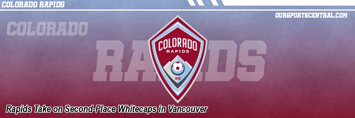 Rapids Take on Second-Place Whitecaps in Vancouver