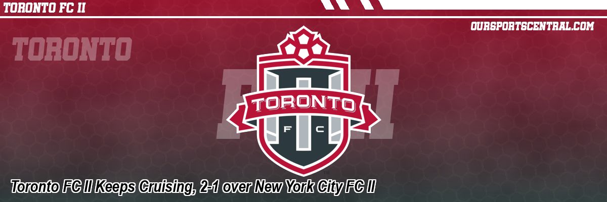 Toronto FC II Keeps Cruising, 2-1 over New York City FC II