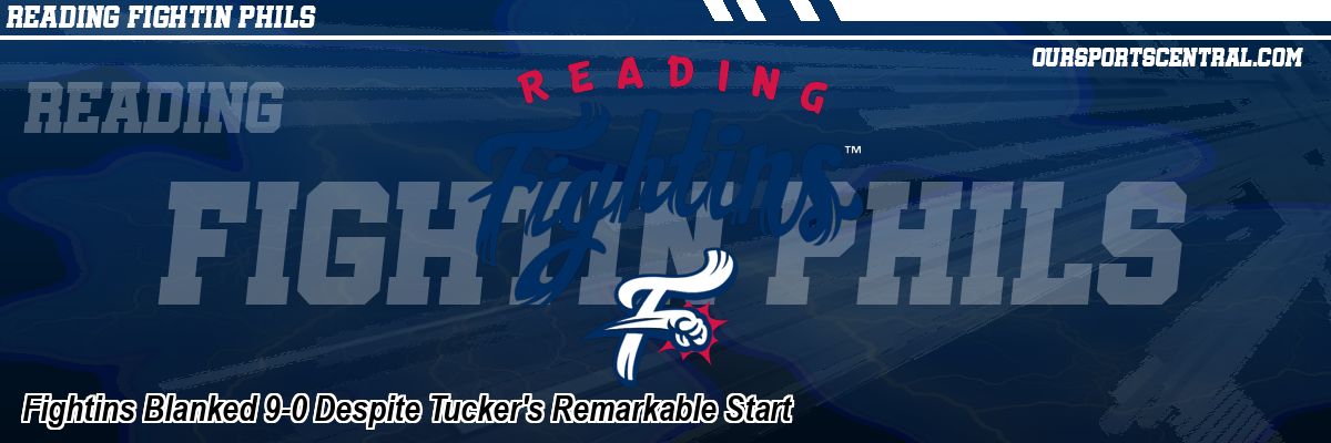 Fightins Blanked 9-0 Despite Tucker's Remarkable Start
