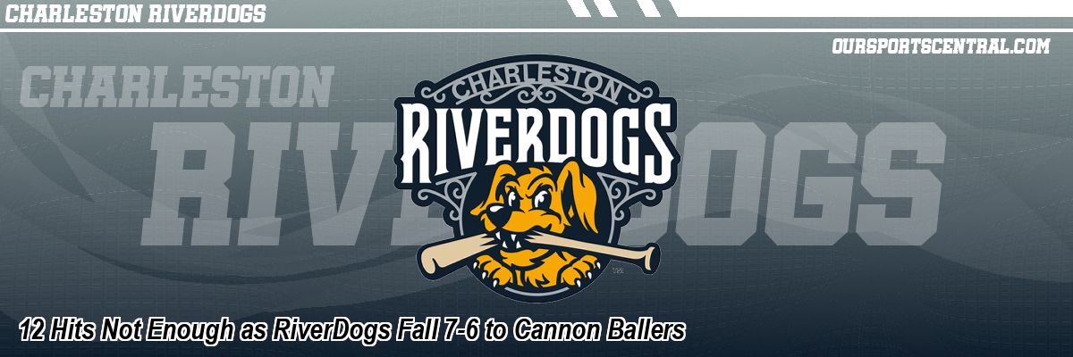 12 Hits Not Enough as RiverDogs Fall 7-6 to Cannon Ballers