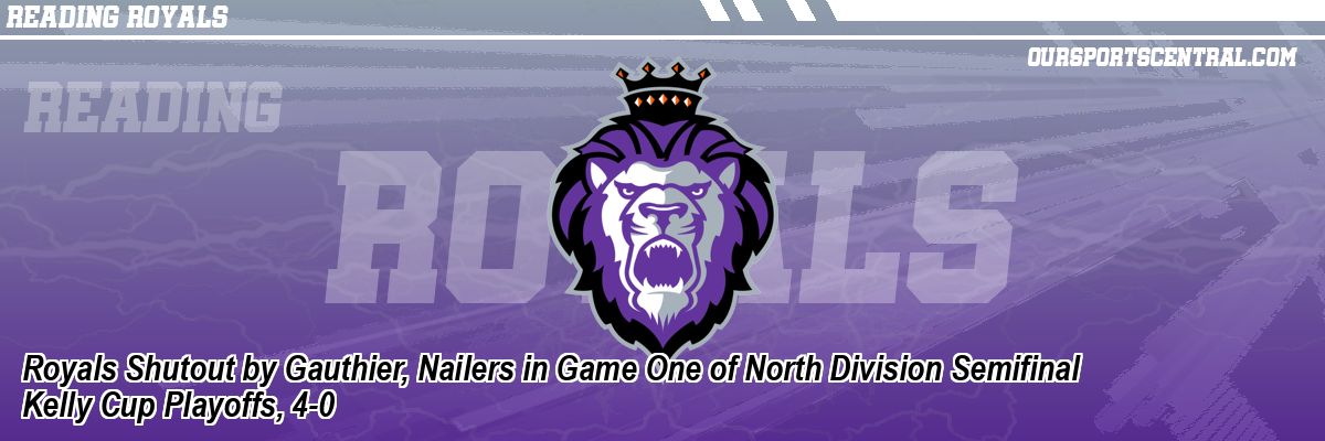 Royals Shutout by Gauthier, Nailers in Game One of North Division Semifinal Kelly Cup Playoffs, 4-0