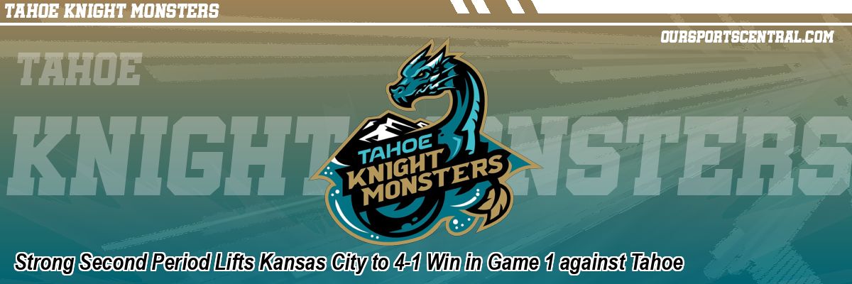 Strong Second Period Lifts Kansas City to 4-1 Win in Game 1 against Tahoe