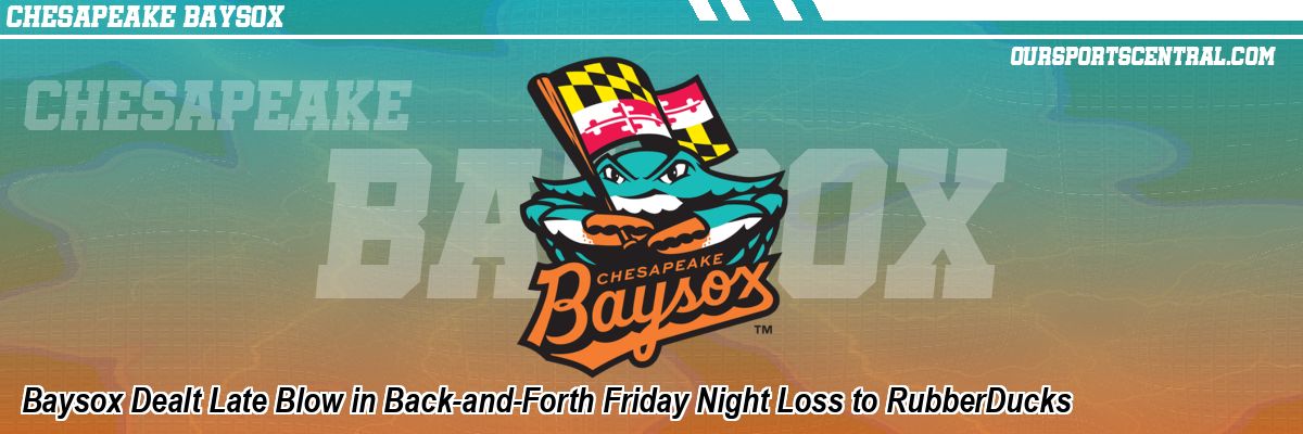 Baysox Dealt Late Blow in Back-and-Forth Friday Night Loss to RubberDucks