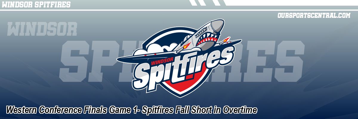 Western Conference Finals Game 1- Spitfires Fall Short in Overtime