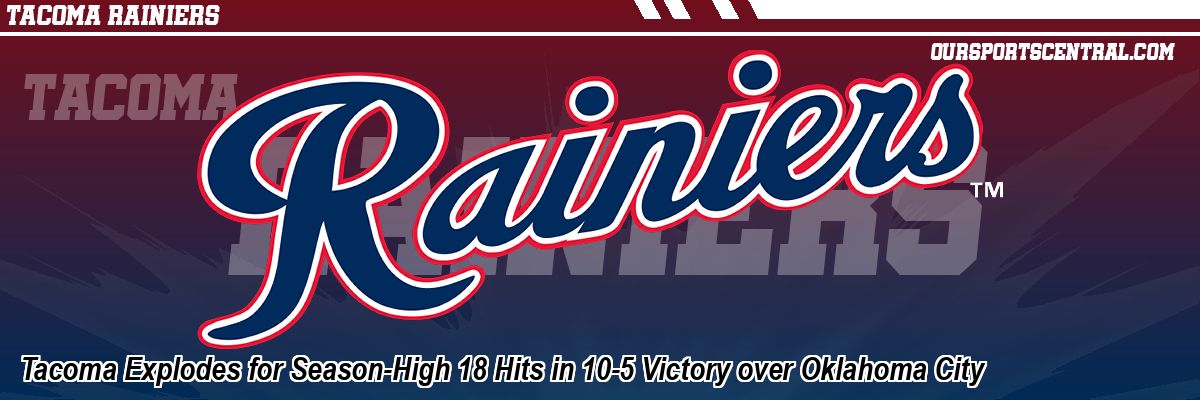 Tacoma Explodes for Season-High 18 Hits in 10-5 Victory over Oklahoma City
