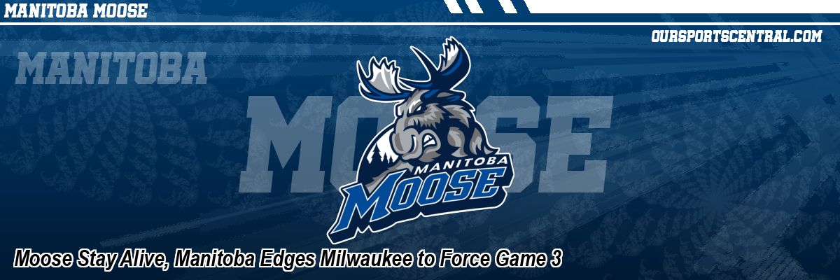 Moose Stay Alive, Manitoba Edges Milwaukee to Force Game 3