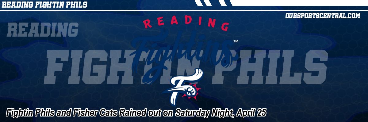 Fightin Phils and Fisher Cats Rained out on Saturday Night, April 25
