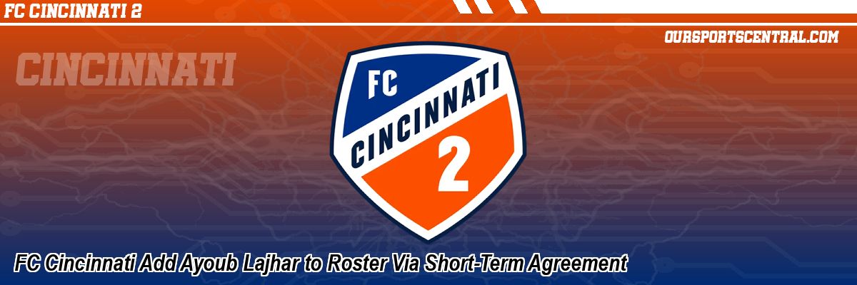 FC Cincinnati Add Ayoub Lajhar to Roster Via Short-Term Agreement