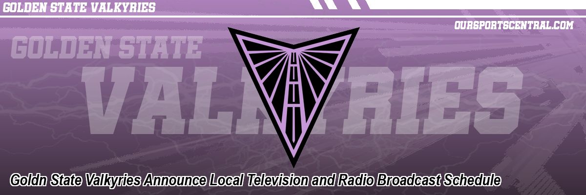 Goldn State Valkyries Announce Local Television and Radio Broadcast Schedule