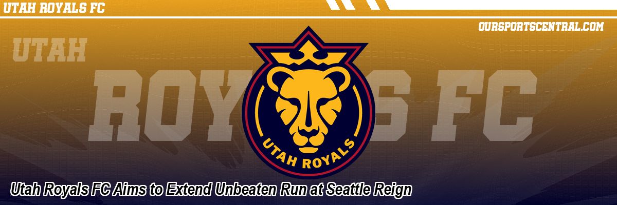 Utah Royals FC Aims to Extend Unbeaten Run at Seattle Reign