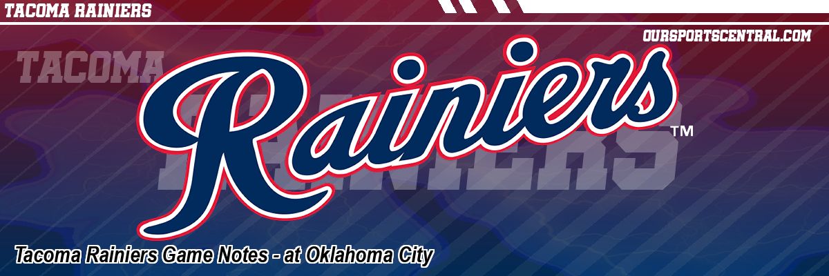 Tacoma Rainiers Game Notes - at Oklahoma City
