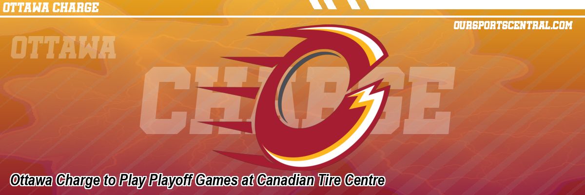 Ottawa Charge to Play Playoff Games at Canadian Tire Centre