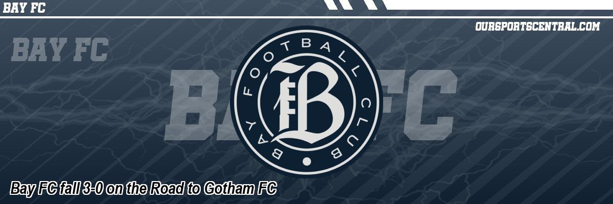 Bay FC fall 3-0 on the Road to Gotham FC