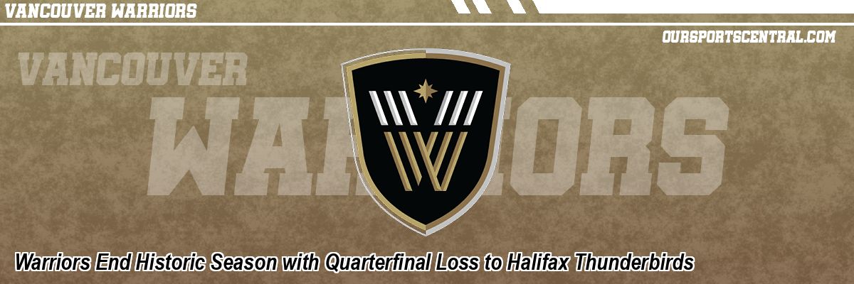 Warriors End Historic Season with Quarterfinal Loss to Halifax Thunderbirds