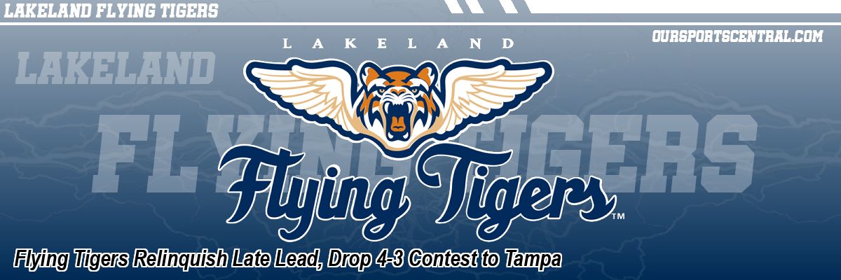 Flying Tigers Relinquish Late Lead, Drop 4-3 Contest to Tampa