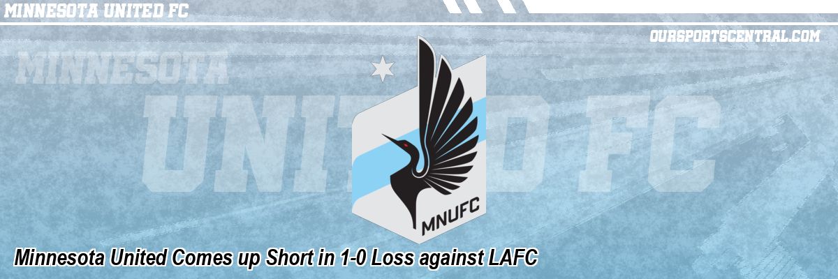 Minnesota United Comes up Short in 1-0 Loss against LAFC
