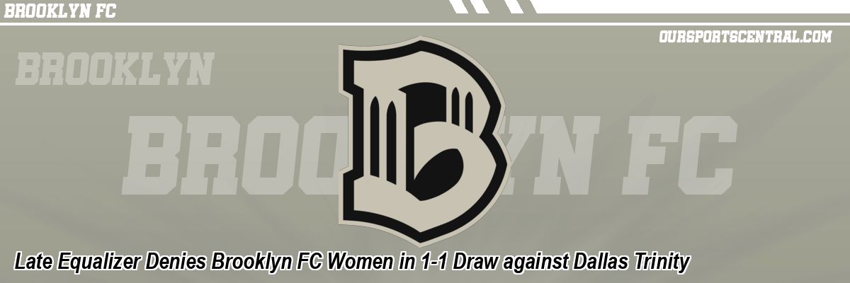 Late Equalizer Denies Brooklyn FC Women in 1-1 Draw against Dallas Trinity