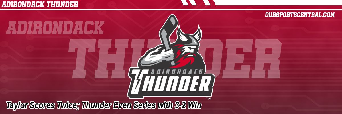 Taylor Scores Twice; Thunder Even Series with 3-2 Win