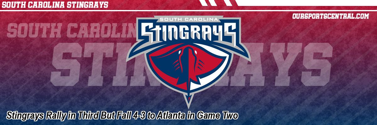 Stingrays Rally in Third But Fall 4-3 to Atlanta in Game Two