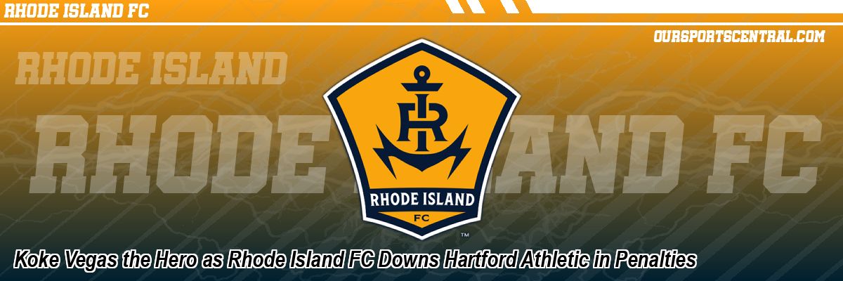 Koke Vegas the Hero as Rhode Island FC Downs Hartford Athletic in Penalties