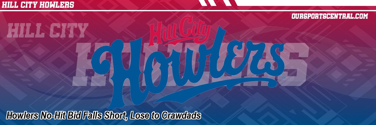 Howlers No-Hit Bid Falls Short, Lose to Crawdads