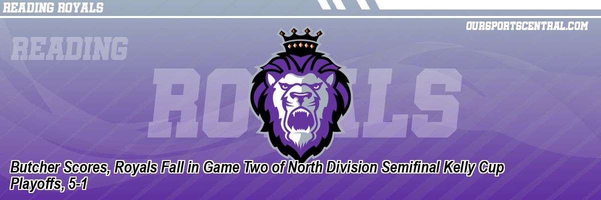Butcher Scores, Royals Fall in Game Two of North Division Semifinal Kelly Cup Playoffs, 5-1