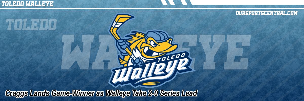 Craggs Lands Game-Winner as Walleye Take 2-0 Series Lead