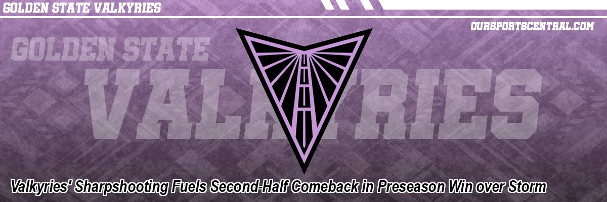 Valkyries' Sharpshooting Fuels Second-Half Comeback in Preseason Win over Storm
