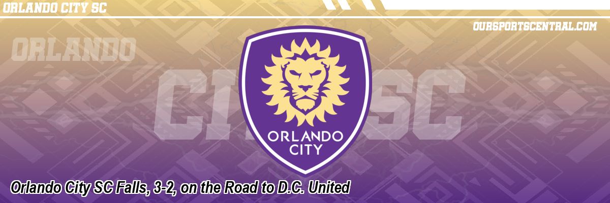 Orlando City SC Falls, 3-2, on the Road to D.C. United