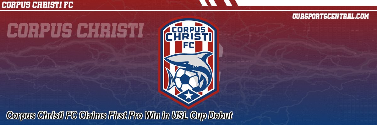 Corpus Christi FC Claims First Pro Win in USL Cup Debut