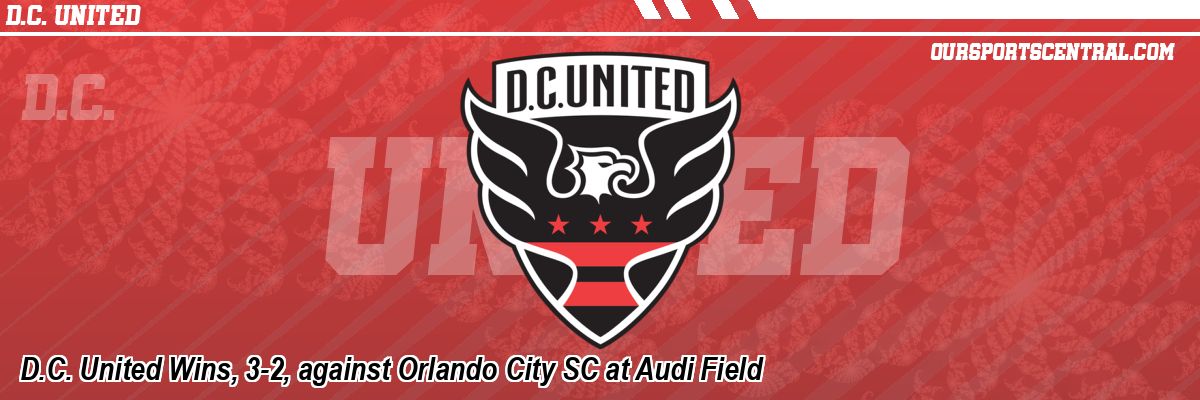 D.C. United Wins, 3-2, against Orlando City SC at Audi Field