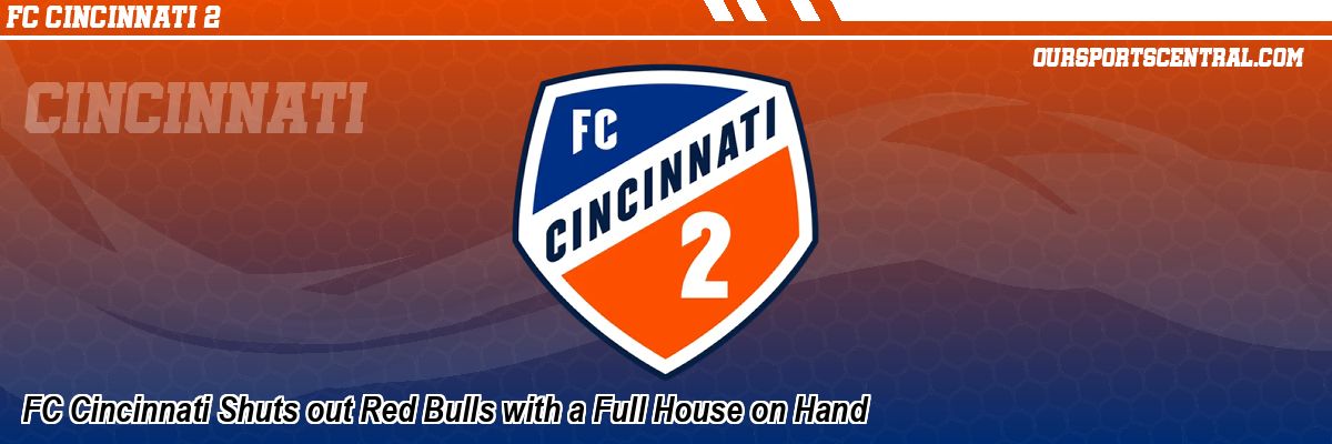 FC Cincinnati Shuts out Red Bulls with a Full House on Hand