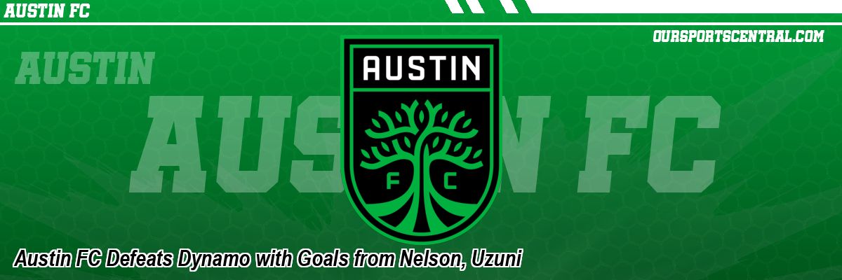 Austin FC Defeats Dynamo with Goals from Nelson, Uzuni