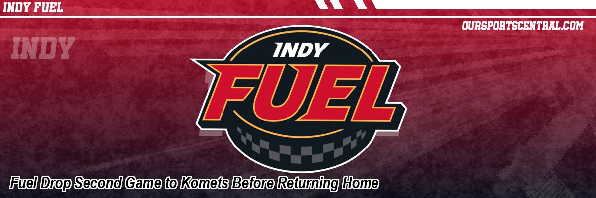 Fuel Drop Second Game to Komets Before Returning Home