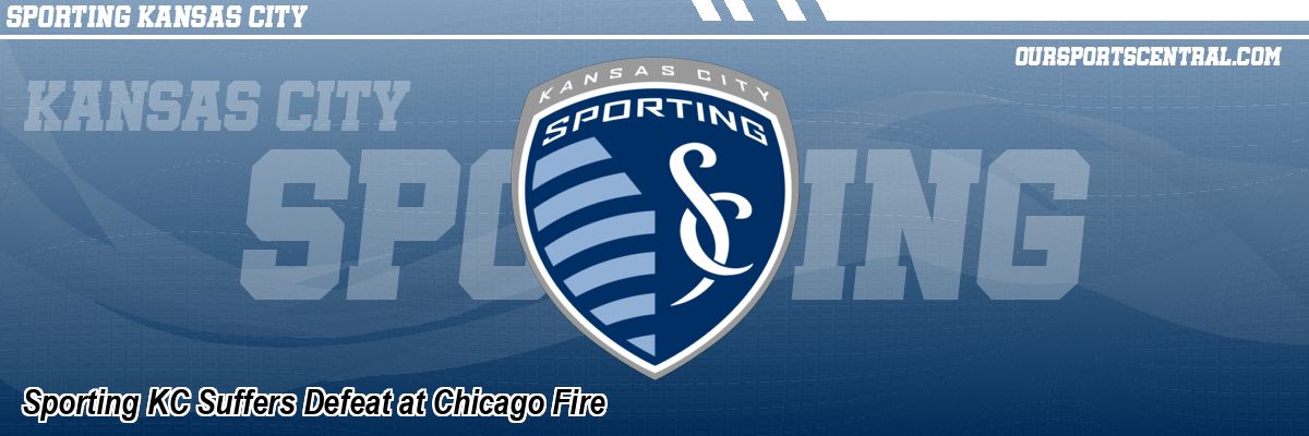 Sporting KC Suffers Defeat at Chicago Fire