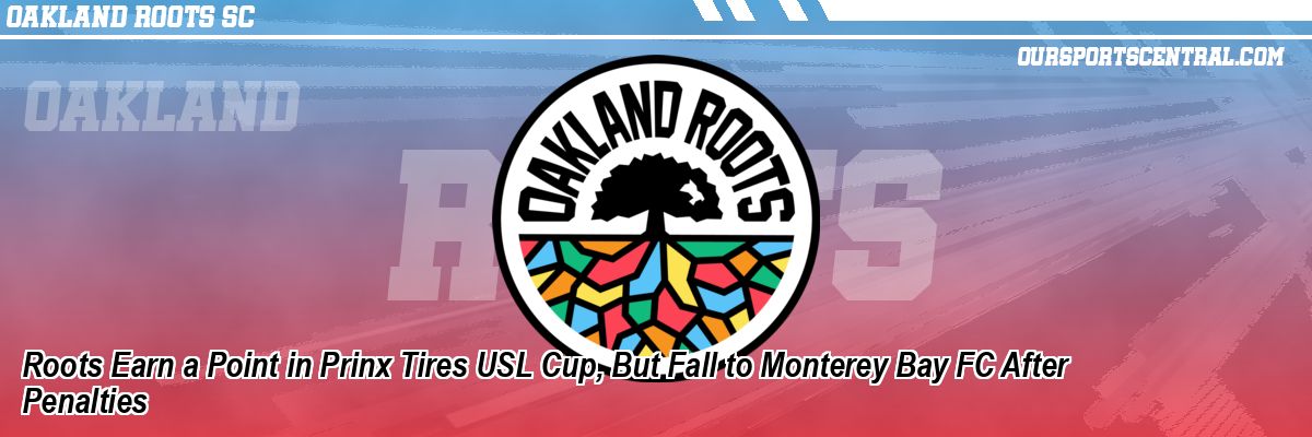Roots Earn a Point in Prinx Tires USL Cup, But Fall to Monterey Bay FC After Penalties