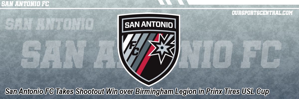 San Antonio FC Takes Shootout Win over Birmingham Legion in Prinx Tires USL Cup