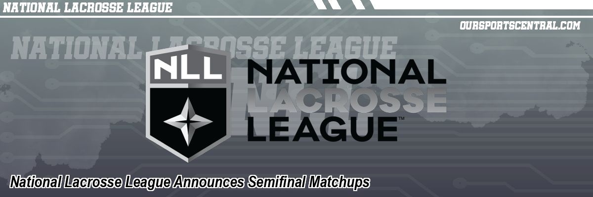 National Lacrosse League Announces Semifinal Matchups