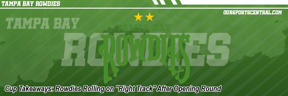 Cup Takeaways: Rowdies Rolling on 