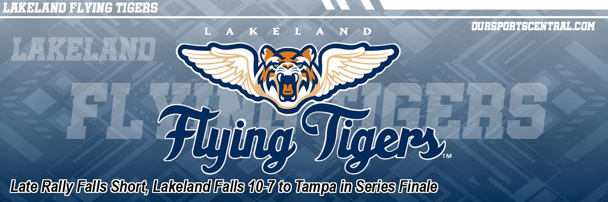 Late Rally Falls Short, Lakeland Falls 10-7 to Tampa in Series Finale