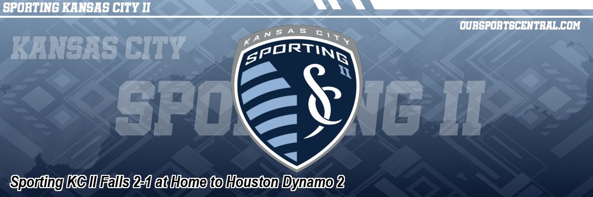 Sporting KC II Falls 2-1 at Home to Houston Dynamo 2