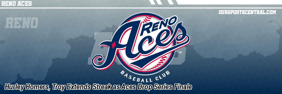 Hurley Homers, Troy Extends Streak as Aces Drop Series Finale