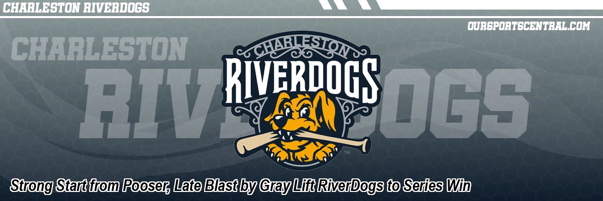 Strong Start from Pooser, Late Blast by Gray Lift RiverDogs to Series Win
