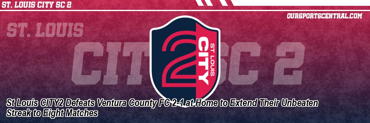 St Louis CITY2 Defeats Ventura County FC 2-1 at Home to Extend Their Unbeaten Streak to Eight Matches