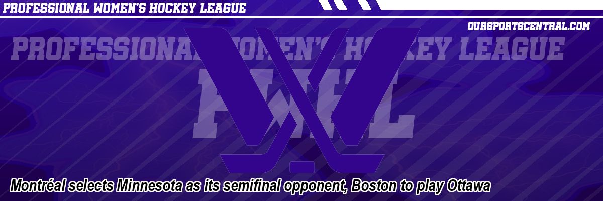 Montréal selects Minnesota as its semifinal opponent, Boston to play Ottawa