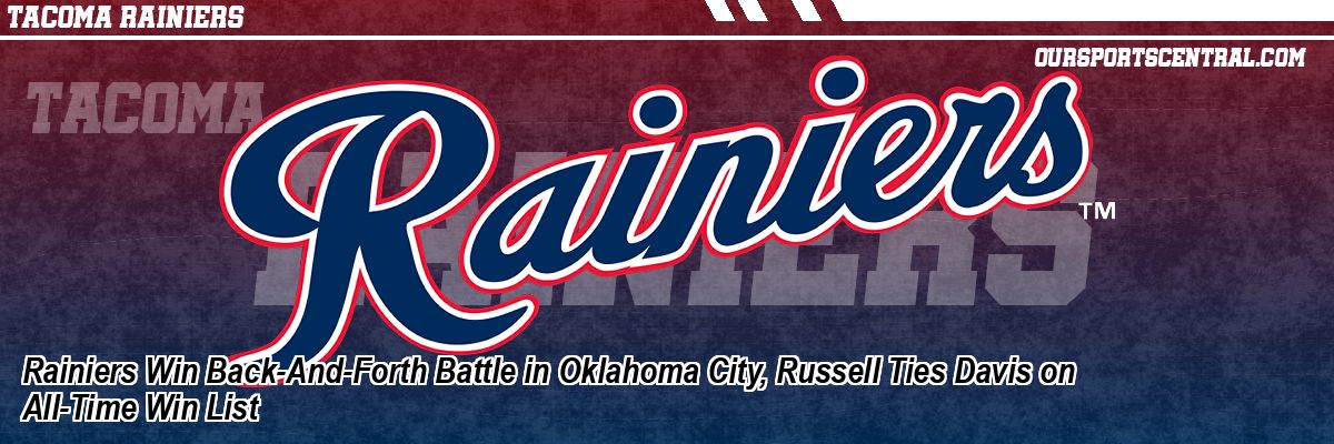 Rainiers Win Back-And-Forth Battle in Oklahoma City, Russell Ties Davis on All-Time Win List