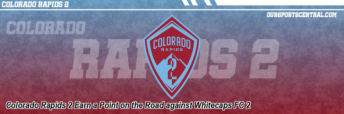 Colorado Rapids 2 Earn a Point on the Road against Whitecaps FC 2