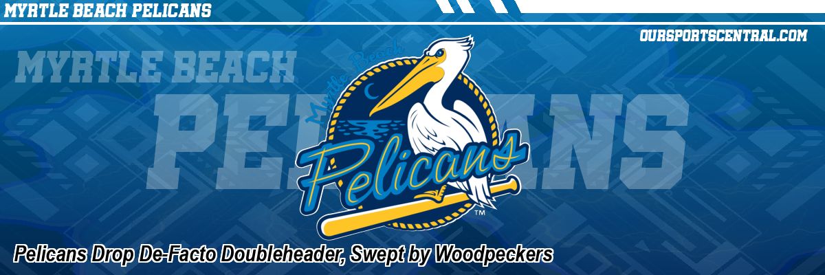 Pelicans Drop De-Facto Doubleheader, Swept by Woodpeckers