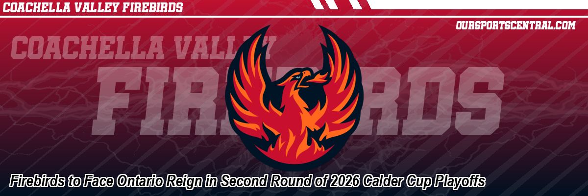 Firebirds to Face Ontario Reign in Second Round of 2026 Calder Cup Playoffs