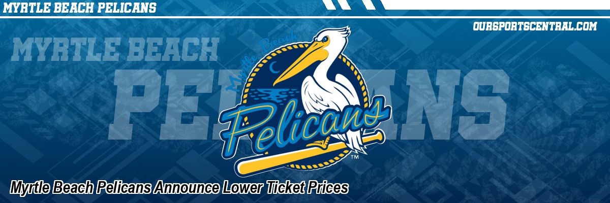 Myrtle Beach Pelicans Announce Lower Ticket Prices
